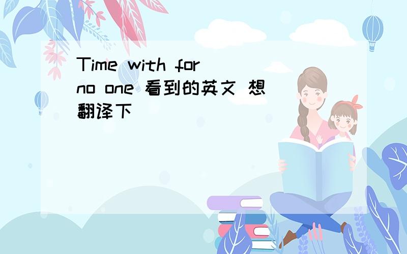 Time with for no one 看到的英文 想翻译下