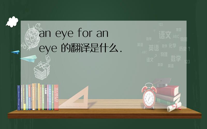 an eye for an eye 的翻译是什么.