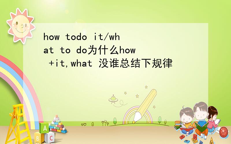 how todo it/what to do为什么how +it,what 没谁总结下规律