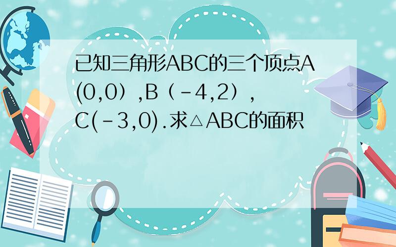 已知三角形ABC的三个顶点A(0,0）,B（-4,2）,C(-3,0).求△ABC的面积