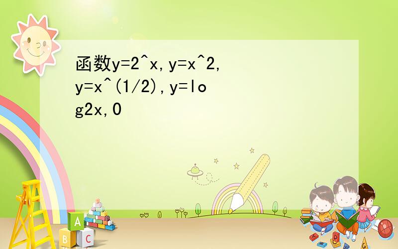 函数y=2^x,y=x^2,y=x^(1/2),y=log2x,0