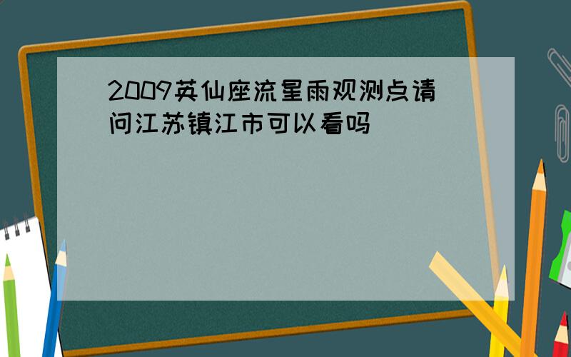 2009英仙座流星雨观测点请问江苏镇江市可以看吗