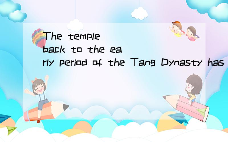 The temple ___back to the early period of the Tang Dynasty has been repaired many times.A.dated为什么选A项?