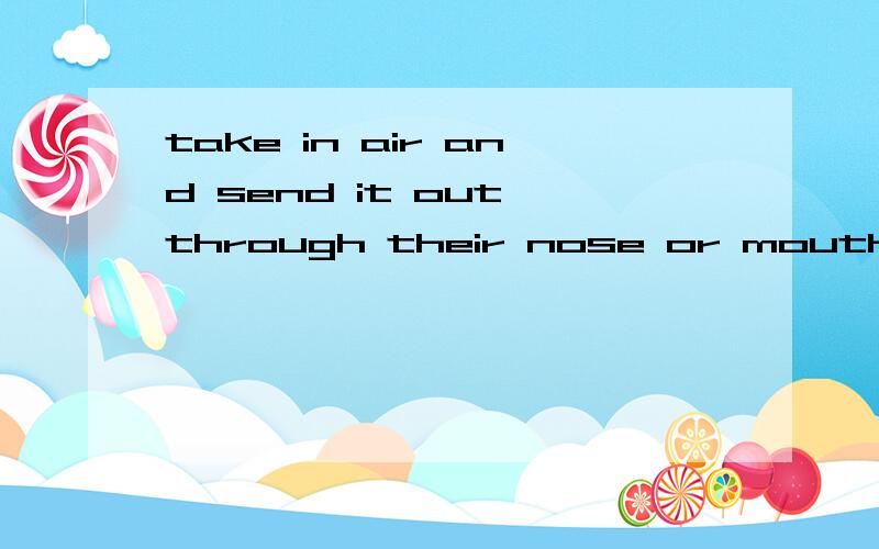 take in air and send it out through their nose or mouthnose 和mouth需要用复数吗?不用为什么