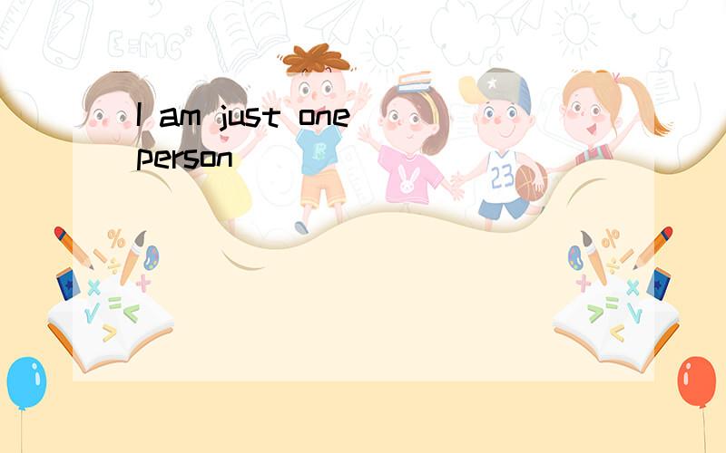 I am just one person